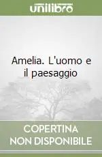 Amelia. L‘uomo e il paesaggio Super Prezzo