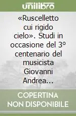 Affare «Ruscelletto cui rigido cielo». Studi in occasione del 3° centenario del musicista Giovanni Andrea Angelini Bontempi