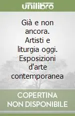 Prezzo Conveniente Già e non ancora. Artisti e liturgia oggi. Esposizioni d‘arte contemporanea