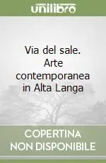 Spedito Oggi Via del sale. Arte contemporanea in Alta Langa