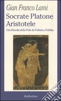 Socrate, Platone, Aristotele. Una filosofia della Polis da Politeia a Politika Saldi
