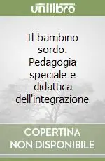 Il bambino sordo. Pedagogia speciale e didattica dell‘integrazione Non Perdere