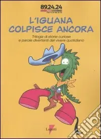 L‘iguana colpisce ancora. Trilogia di storie curiose e parole divertenti del vivere quotidiano Ultimissimo Modello