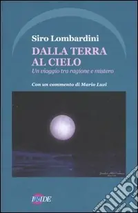 Dalla terra al cielo. Un viaggio tra ragione e mistero Offerta Limitata
