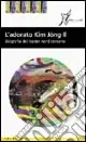 Bestseller L‘adorato Kim Jong-il. Biografia ufficiale del leader nordcoreano