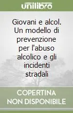 Spedito Oggi Giovani e alcol. Un modello di prevenzione per l‘abuso alcolico e gli incidenti stradali