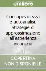 Promozione Consapevolezza e autoanalisi. Strategie di approssimazione all‘esperienza inconscia