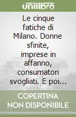 Le cinque fatiche di Milano. Donne sfinite, imprese in affanno, consumatori svogliati. E poi tranvieri ribelli e tassisti frustrati... Nuova Collezione