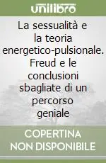 Occasione Imperdibile La sessualità e la teoria energetico-pulsionale. Freud e le conclusioni sbagliate di un percorso geniale