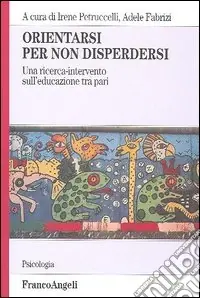 Orientarsi per non disperdersi. Una ricerca-intervento sull‘educazione tra pari Prezzo Conveniente