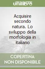 Acquisire secondo natura. Lo sviluppo della morfologia in italiano Spedizione Espresso
