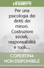 Ultimissimo Modello Per una psicologia dei diritti dei minori. Costruzioni sociali, responsabilità e ruoli educativi
