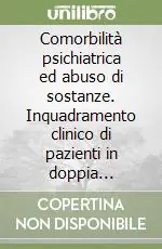 Comorbilità psichiatrica ed abuso di sostanze. Inquadramento clinico di pazienti in doppia diagnosi Promo Stagionale