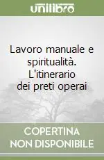 Offerta Limitata Lavoro manuale e spiritualità. L‘itinerario dei preti operai