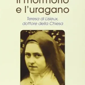Il mormorio e l‘uragano. Teresa di Lisieux, dottore della Chiesa Spedito Oggi