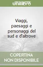 Viaggi, paesaggi e personaggi del sud e d‘altrove Reso Gratuito