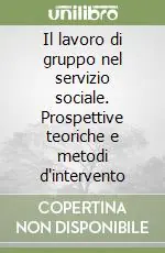 Il lavoro di gruppo nel servizio sociale. Prospettive teoriche e metodi d‘intervento Reso Gratuito