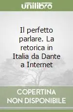 Il perfetto parlare. La retorica in Italia da Dante a Internet Ultimissimo Modello