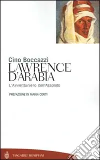 Must-Have Lawrence d‘Arabia. L‘avventuriero dell‘assoluto