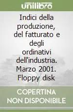 Indici della produzione, del fatturato e degli ordinativi dell‘industria. Marzo 2001. Floppy disk Promozione Esclusiva