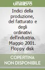 Indici della produzione, del fatturato e degli ordinativi dell‘industria. Maggio 2001. Floppy disk Soddisfatti O Rimborsati