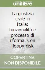 La giustizia civile in Italia funzionalità e processo di riforma. Con floppy disk Offerta Speciale