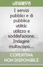 Subito Disponibile I servizi pubblici e di pubblica utilità utilizzo e soddisfazione. Indagine multiscopo sulle famiglie «Aspetti della vita quotidiana». Anno 1999. Con floppy disk