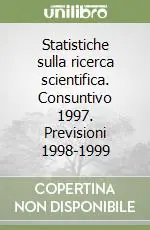 Subito Disponibile Statistiche sulla ricerca scientifica. Consuntivo 1997. Previsioni 1998-1999