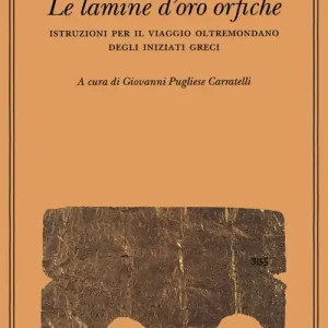 Le lamine d‘oro orfiche. Istruzioni per il viaggio oltremondano degli iniziati greci Quantità Limitata