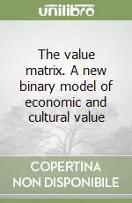 The value matrix. A new binary model of economic and cultural value Vendita Finale
