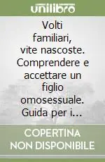 Spedizione Espresso Volti familiari, vite nascoste. Comprendere e accettare un figlio omosessuale. Guida per i genitori
