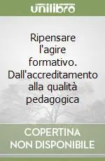 Economico Ripensare l‘agire formativo. Dall‘accreditamento alla qualità pedagogica