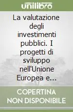 Novità La valutazione degli investimenti pubblici. I progetti di sviluppo nell‘Unione Europea e nell‘esperienza internazionale. Vol. 1 Principi e metodi di analisi
