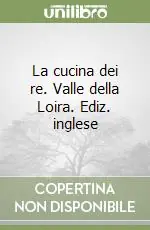 La cucina dei re. Valle della Loira. Ediz. inglese Bestseller
