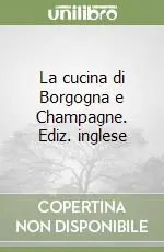 La cucina di Borgogna e Champagne. Ediz. inglese Soddisfatti O Rimborsati