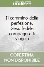 Direttamente Dal Produttore Il cammino della perfezione. Gesù fedele compagno di viaggio