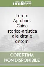 Loreto Aprutino. Guida storico-artistica alla città e dintorni Spedito Oggi