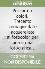 Popolare Pescara a colori. Trecento immagini dalle acquerellate ai fotocolor per una storia fotografica della città