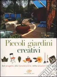 Piccoli giardini creativi. Dal progetto alla manutenzione, mille soluzioni innovative Super Prezzo