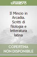 Più Venduto Il Mincio in Arcadia. Scritti di filologia e letteratura latina