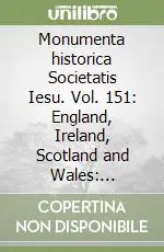 Monumenta historica Societatis Iesu. Vol. 151 England, Ireland, Scotland and Wales documents (1541-1562) Scelto Dai Clienti