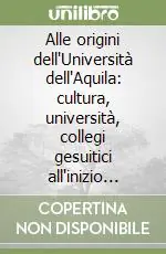 Offerta Speciale Alle origini dell‘Università dell‘Aquila cultura, università, collegi gesuitici all‘inizio dell‘età moderna in Italia meridionale