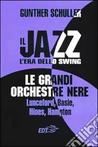 Il jazz. L‘era dello swing. Le grandi orchestre nere Lunceford, Basie, Hines, Hampton Quantità Limitata