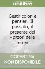 Gestir colori e pensieri. Il passato, il presente dei «pittori delle terre» Bestseller