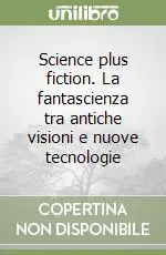 Più Venduto Science plus fiction. La fantascienza tra antiche visioni e nuove tecnologie