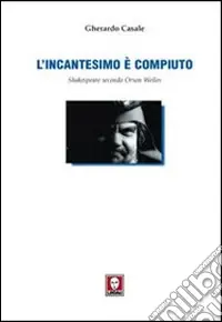 Direttamente Dal Produttore L‘incantesimo è compiuto. Shakespeare secondo Orson Welles