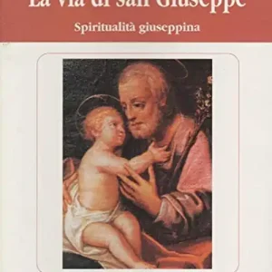 La via di san Giuseppe. Spiritualità giuseppina Ordina Subito
