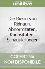 Ultime Pezzi Die Riesin von Ridnaun. Abnormitaten, Kuriositaten, Schaustellungen