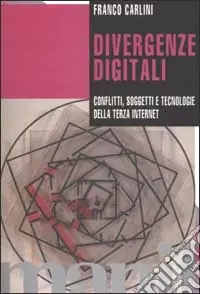Divergenze digitali. Conflitti, soggetti e tecnologie della Terza Internet Offerta