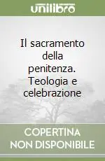 Il sacramento della penitenza. Teologia e celebrazione Prezzo Conveniente
